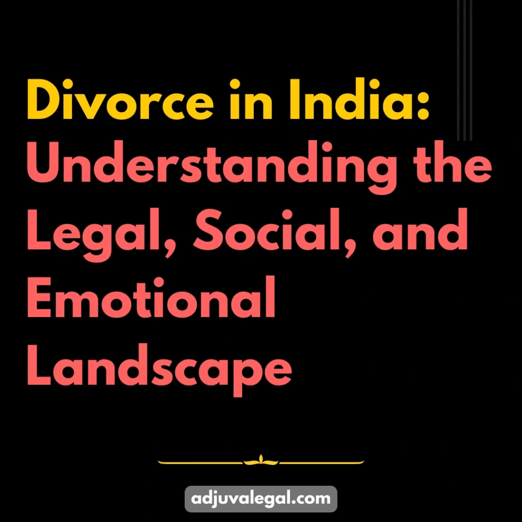 Divorce in India: Understanding the Legal, Social, and Emotional Landscape